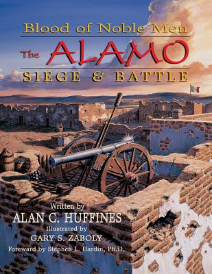 Blood of Noble Men: The Alamo Siege & Battle - Huffines, Alan C