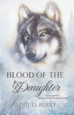 Blood of The Daughter: Wolves of The Western World Book One - Berry, April D