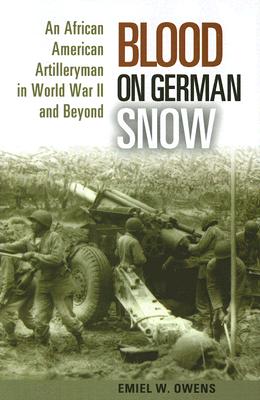 Blood on German Snow: An African American Artilleryman in World War II and Beyond - Owens, Emiel W