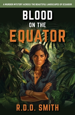 Blood on the Equator: A Murder Mystery Across the Beautiful Landscapes of Ecuador - Smith, R D D