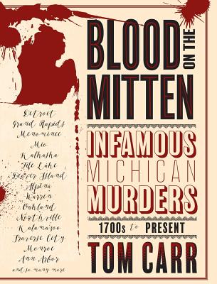 Blood on the Mitten: Infamous Michigan Murders, 1700s to Present - Carr, Tom