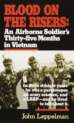 Blood on the Risers: An Airborne Soldier's Thirty-Five Months in Vietnam - Leppelman, John