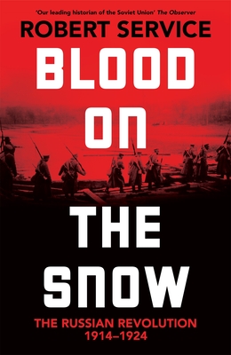 Blood on the Snow: The Russian Revolution 1914-1924 - Service, Robert