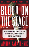 Blood on the Stage, 480 B.C. to 1600 A.D.: Milestone Plays of Murder, Mystery, and Mayhem: An Annotated Repertoire