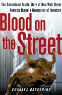 Blood on the Street: The Sensational Inside Story of How Wall Street Analysts Duped a Generation of Investors - Gasparino, Charles