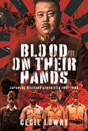 Blood on Their Hands: Japanese Military Atrocities 1931-1945