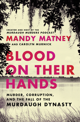 Blood on Their Hands: Murder, Corruption, and the Fall of the Murdaugh Dynasty - Matney, Mandy