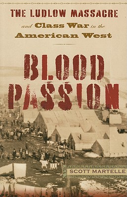 Blood Passion: The Ludlow Massacre and Class War in the American West, First Paperback Edition - Martelle, Scott