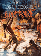 Blood Prairie: Perilous Adventures On The Oklahoma Frontier