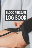 Blood Pressure Log Book: Blood Pressure Log Book, Blood Pressure Daily Log Book. 120 Story Paper Pages. 6 in x 9 in Cover.