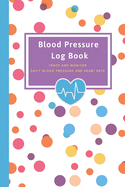 Blood Pressure Log Book - Track and Monitor Daily Blood Pressure and Heart Rate: Keep accurate, up-to-date and regular records of your Blood Pressure and Heart Rate. 52 Week Log Book. Share with your Doctor and Health Practitioners. Easy to Use.