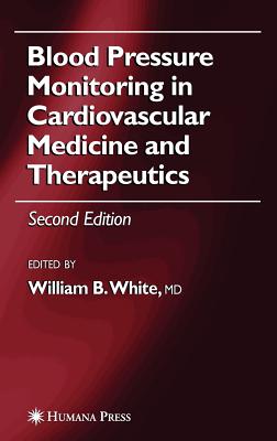 Blood Pressure Monitoring in Cardiovascular Medicine and Therapeutics - White, William B (Editor)