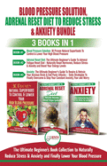 Blood Pressure Solution, Adrenal Reset Diet To Reduce Stress & Anxiety - 3 Books in 1 Bundle: Finally Lower Your Blood Pressure and Naturally Reduce Stress & Anxiety