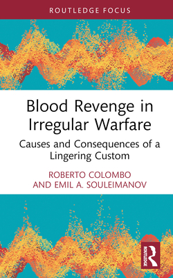 Blood Revenge in Irregular Warfare: Causes and Consequences of a Lingering Custom - Colombo, Roberto, and Souleimanov, Emil A