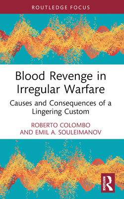 Blood Revenge in Irregular Warfare: Causes and Consequences of a Lingering Custom - Colombo, Roberto, and Souleimanov, Emil