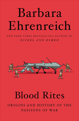 Blood Rites: Origins and History of the Passions of War - Ehrenreich, Barbara