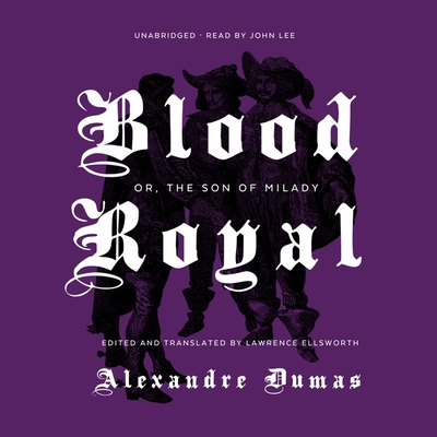 Blood Royal: Or, the Son of Milady - Dumas, Alexandre, and Ellsworth, Lawrence, and Lee, John (Read by)
