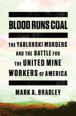 Blood Runs Coal: The Yablonski Murders and the Battle for the United Mine Workers of America - Bradley, Mark A