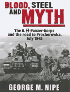Blood, Steel, and Myth: The II.SS-Panzer-Korps and the Road to Prochorowka, July 1943