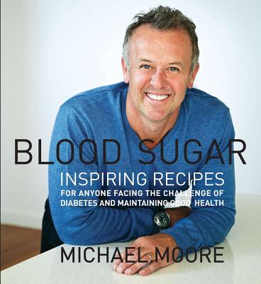 Blood Sugar: Inspiring Recipes for Anyone Facing the Challenge of Diabetes and Maintaining Good Health - Moore, Michael