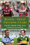 Blood, Sweat, Triumph and Tears: Tales from the GAA