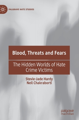 Blood, Threats and Fears: The Hidden Worlds of Hate Crime Victims - Hardy, Stevie-Jade, and Chakraborti, Neil