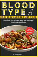 Blood Type a Cookbook and Food List Guide: Nutritional Diet recipes with a 28-day Meal plan to Ignite your energy and transform your wellbeing