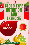 Blood Type Nutrition and Exercise: Optimize Your Diet and Fitness Routine for Your Blood Type