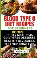 Blood Type O Diet Recipes for Beginners: Quick and Easy Delicious Diet Recipes for Blood Type O Positive and O Negative: Tailored Nutrition for Optimal Health, Energy, and Weight Loss