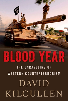 Blood Year: The Unraveling of Western Counterterrorism - Kilcullen, David, President