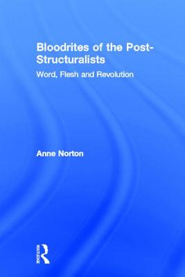 Bloodrites of the Post-Structuralists: Word Flesh and Revolution - Norton, Anne