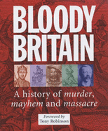 Bloody Britain: A Guide to the History of Murder, Massacre and Mayhem