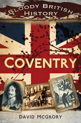 Bloody British History: Coventry - McGrory, David