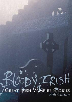 Bloody Irish: Great Irish Vampire Stories - Curran, Bob, Dr.