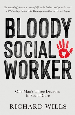 Bloody Social Worker: One Man's Three Decades in Social Care - Wills, Richard, and Weston, Jeff (Editor)
