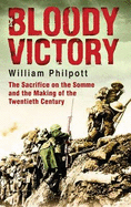 Bloody Victory: The Sacrifice on the Somme and the Making of the Twentieth Century