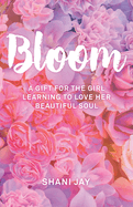 Bloom: A Gift For The Girl Learning To Love Her Beautiful Soul