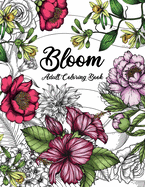 Bloom Adult Coloring Book: Beautiful Flower Garden Patterns and Botanical Floral Prints - Over 50 Designs of Relaxing Nature and Plants to Color