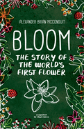 Bloom: The Story of the World's First Flower