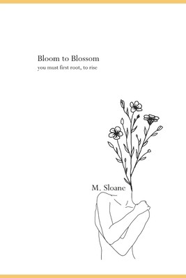 Bloom to Blossom: you must first root, to rise - Sloane, M