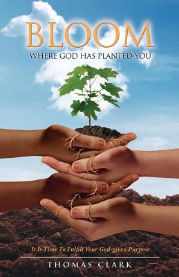 Bloom Where God Has Planted You - Clark, Thomas