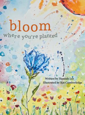 Bloom Where You're Planted: Finding Strength in Your Season - Lee, Hannah