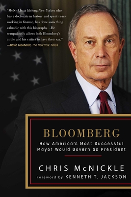 Bloomberg: How America's Most Successful Mayor Would Govern as President - McNickle, Chris, and Jackson, Kenneth T (Foreword by)