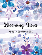 Blooming Flora Adult Coloring Book: A Floral Collection with 50 Stress Relieving Flower Designs for Relaxation