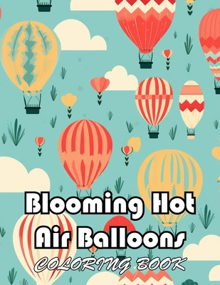 Blooming Hot Air Balloons Coloring Book: 100+ New and Exciting Designs Suitable for All Ages - Henderson, Donna