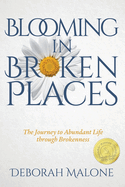 Blooming in Broken Places: The Journey to Abundant Life through Brokenness