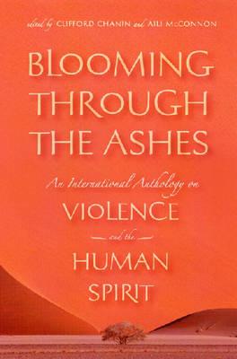 Blooming Through the Ashes: An International Anthology on Violence and the Human Spirit - Chanin, Clifford (Editor)