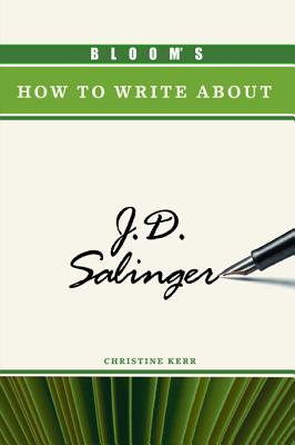 Bloom's How to Write about J.D. Salinger - Kerr, Christine, and Bloom, Harold (Introduction by)