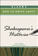Bloom's How to Write about Shakespeare's Histories - Heims, Neil, PH.D., and Bloom, Harold (Introduction by)
