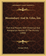 Bloomsbury and St. Giles's: Past and Present, with Historical and Antiquarian Notices of the Vicinity (1890)